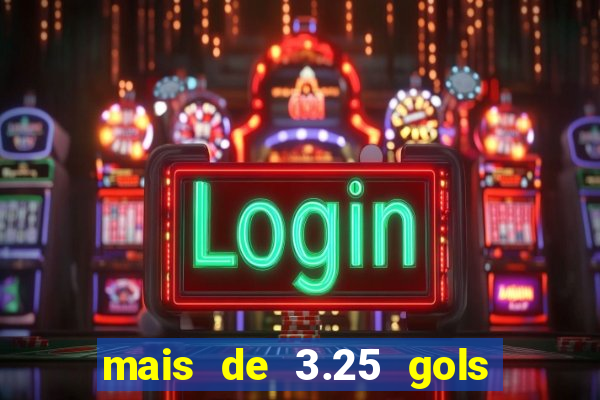 mais de 3.25 gols o que significa